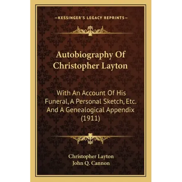 Autobiography Of Christopher Layton: With An Account Of His Funeral, A Personal Sketch, Etc. And A Genealogical Appendix (1911)