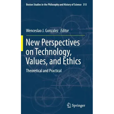 New Perspectives on Technology, Values, and Ethics: Theoretical and Practical