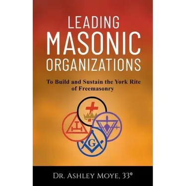 Leading Masonic Organizations: To Build and Sustain the York Rite of Freemasonry