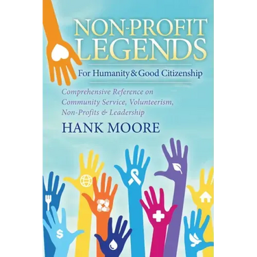 Non-Profit Legends: Comprehensive Reference on Community Service, Volunteerism, Non-Profits and Leadership for Humanity and Good Citizenship