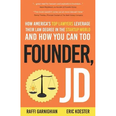 Founder, JD: How America's Top Lawyers Leverage their Law Degree in the Startup World and How You Can Too