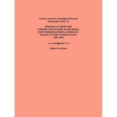 Emigration from the Former Amt Damme, Oldenburg (Now Niederschasen), Germany, Mainly to the United States, 1830-1849. German-American Genealogical Res