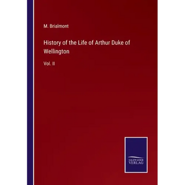 History of the Life of Arthur Duke of Wellington: Vol. II