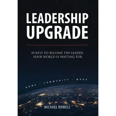 Leadership Upgrade: 10 Keys to Become the Leader Your World Is Waiting For - Home, Community, Work: 10 Keys to Become the Leader Your Worl