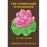 The Symbolisms in Buddhism: A Clear, Engaging, And In-depth Writing On The Buddha's Philosophies With Many Life Examples. Learn How To Put His Tea