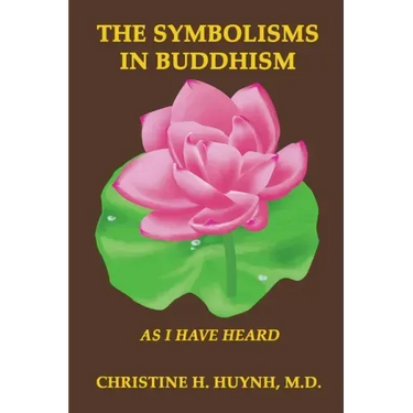 The Symbolisms in Buddhism: A Clear, Engaging, And In-depth Writing On The Buddha's Philosophies With Many Life Examples. Learn How To Put His Tea