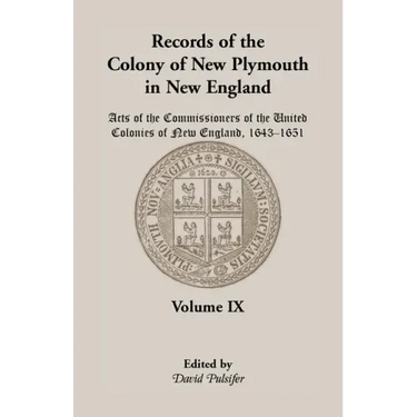 Records of the Colony of New Plymouth in New England, Volume IX: Acts of the Commissioners of the United Colonies of New England, 1643-1651