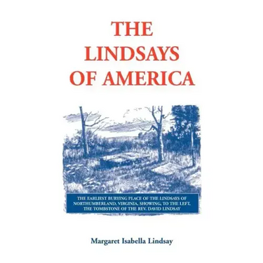 The Lindsays of America: A Genealogical Narrative and Family Record, Beginning with the Family of the Earliest Settler in the Mother State, Vir