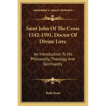 Saint John of the Cross 1542-1591, Doctor of Divine Love: An Introduction to His Philosophy, Theology and Spirituality