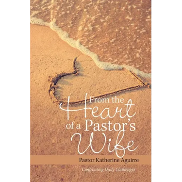 From the Heart of a Pastor's Wife: Confronting Daily Challenges