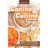 Canine Cuisine Cookbook: Simple, Wholesome Homemade Dog Food Recipes