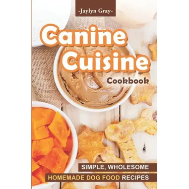 Canine Cuisine Cookbook: Simple, Wholesome Homemade Dog Food Recipes