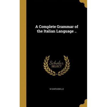 A Complete Grammar of the Italian Language ..