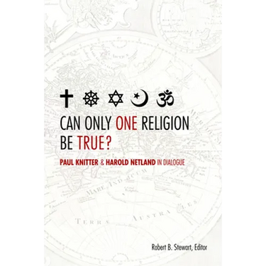 Can Only One Religion Be True?: Paul Knitter and Harold Netland in Dialogue