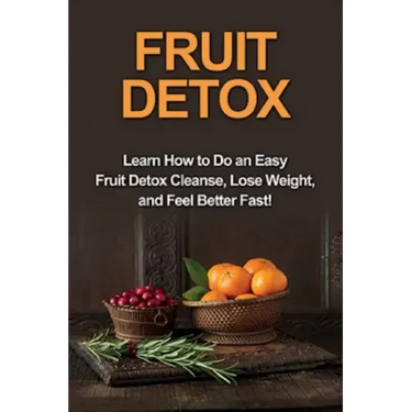 Fruit Detox: Learn how to do an easy fruit detox cleanse, lose weight, and feel better fast!