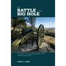 Battle of the Big Hole: The Story Of The Landmark Battle Of The 1877 Nez Perce War