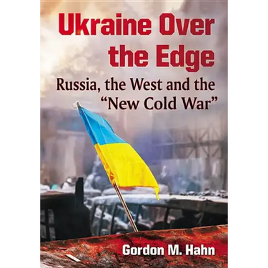 Ukraine Over the Edge: Russia, the West and the "New Cold War"