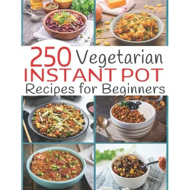 250 Vegetarian Instant Pot Recipes for Beginners