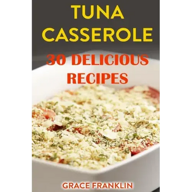 Tuna Casseroles: 30 Delicious Recipes
