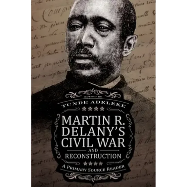 Martin R. Delany's Civil War and Reconstruction: A Primary Source Reader