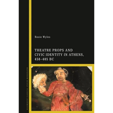 Theatre Props and Civic Identity in Athens, 458-405 BC
