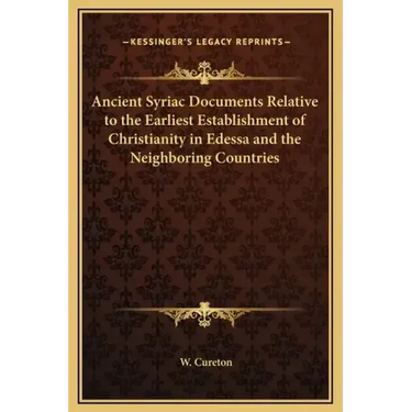 Ancient Syriac Documents Relative to the Earliest Establishment of Christianity in Edessa and the Neighboring Countries