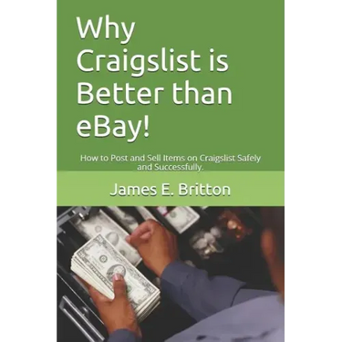 Why Craigslist Is Better Than Ebay!: How to Post and Sell Items on Craigslist Safely and Successfully.