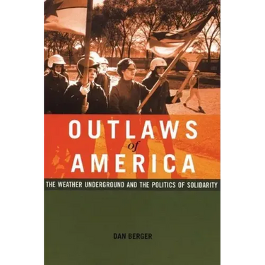 Outlaws of America: The Weather Underground and the Politics of Solidarity