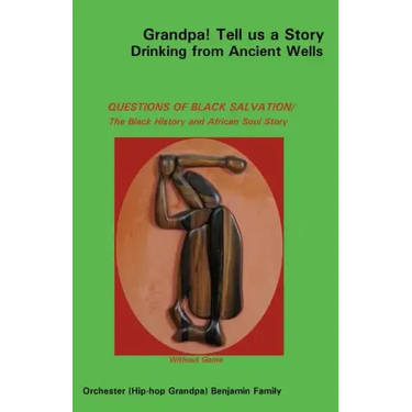 Grandpa! Tell Us a Story Drinking from Ancient Wells Questions of Black Salvation/The Black History and African Soul Story