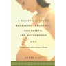 A Holistic Guide to Embracing Pregnancy, Childbirth, and Motherhood