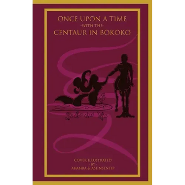 Once Upon a Time with the Centaur in Bokoko: An Allegorical Literary Opus for All Ages