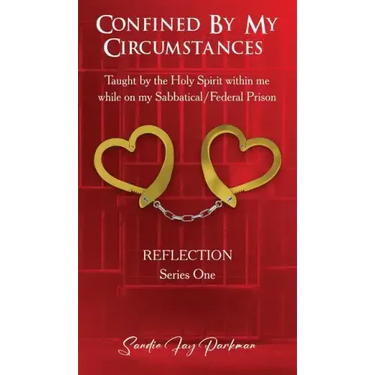 Confined by my circumstances: Taught by the Holy Spirit within me while on my Sabbatical/Federal Prison