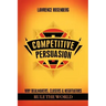 Competitive Persuasion: Why Dealmakers, Closers and Negotiators Rule the World