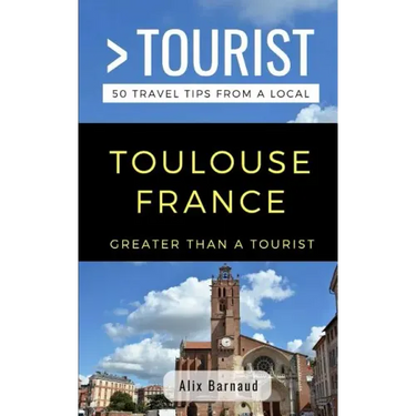 Greater Than a Tourist- Toulouse France: 50 Travel Tips from a Local