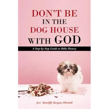Don't Be in the Dog House with God: A Step-By-Step Guide to Bible History