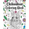 Chihuahua Coloring book: A Cute Adult Coloring Books for Chihuahua Owner, Best Gift for Chihuahua Lovers