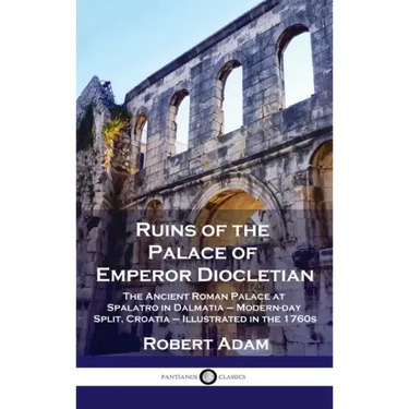 Ruins of the Palace of Emperor Diocletian: The Ancient Roman Palace at Spalatro in Dalmatia - Modern-day Split, Croatia - Illustrated in the 1760s