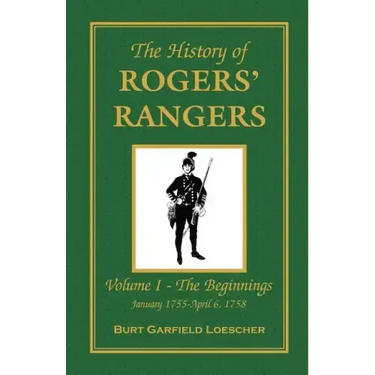 The History of Rogers' Rangers: Vol. I: The Beginnings, January 1755-April 6, 1758