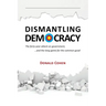 Dismantling Democracy: The forty-year attack on government, ....and the long game for the common good