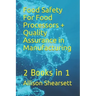 Food Safety For Food Processors + Quality Assurance in Manufacturing: 2 Books in 1