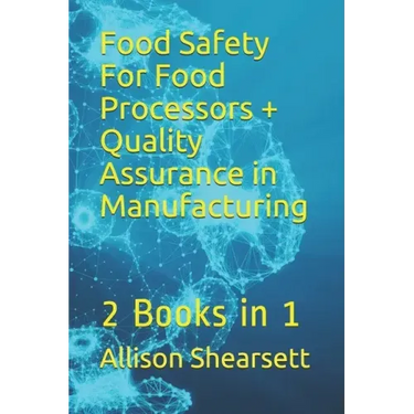 Food Safety For Food Processors + Quality Assurance in Manufacturing: 2 Books in 1