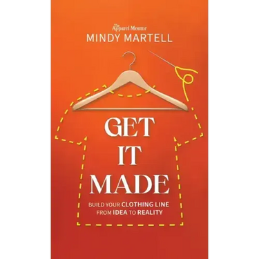 Get It Made: Build Your Clothing Line from Idea to Reality