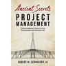 Ancient Secrets to Project Management: How to Lead and Thrive in Your Professional and Personal Life