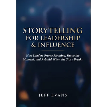 Storytelling for Leadership & Influence: How Leaders Frame Meaning, Shape the Moment, and Rebuild When the Story Breaks