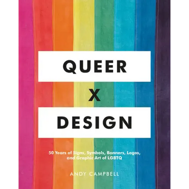 Queer X Design: 50 Years of Signs, Symbols, Banners, Logos, and Graphic Art of LGBTQ