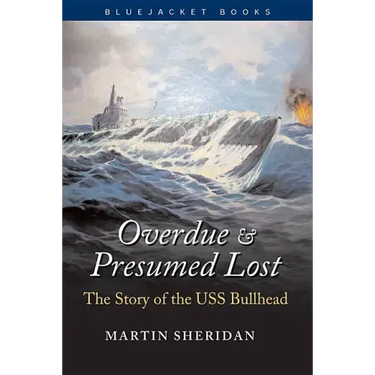 Overdue and Presumed Lost: The Story of the USS Bullhead