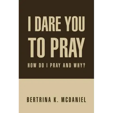I Dare You to Pray: How Do I Pray and Why?