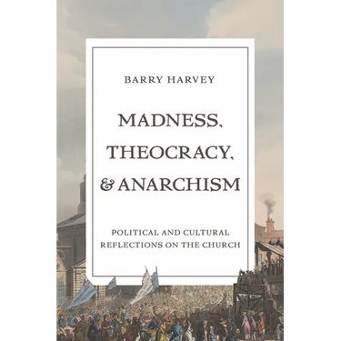 Madness, Theocracy, and Anarchism: Political and Cultural Reflections on the Church