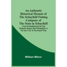 An Authentic Historical Memoir Of The Schuylkill Fishing Company Of The State In Schuylkill: From Its Establishment On That Romantic Stream, Near Phil