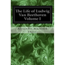The Life of Ludwig Van Beethoven Volume I